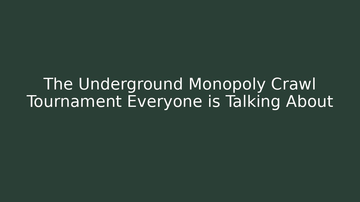 The Underground Monopoly Crawl Tournament Everyone is Talking About