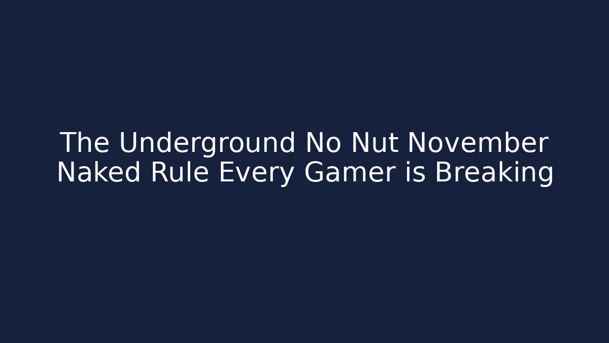 The Underground No Nut November Naked Rule Every Gamer is Breaking