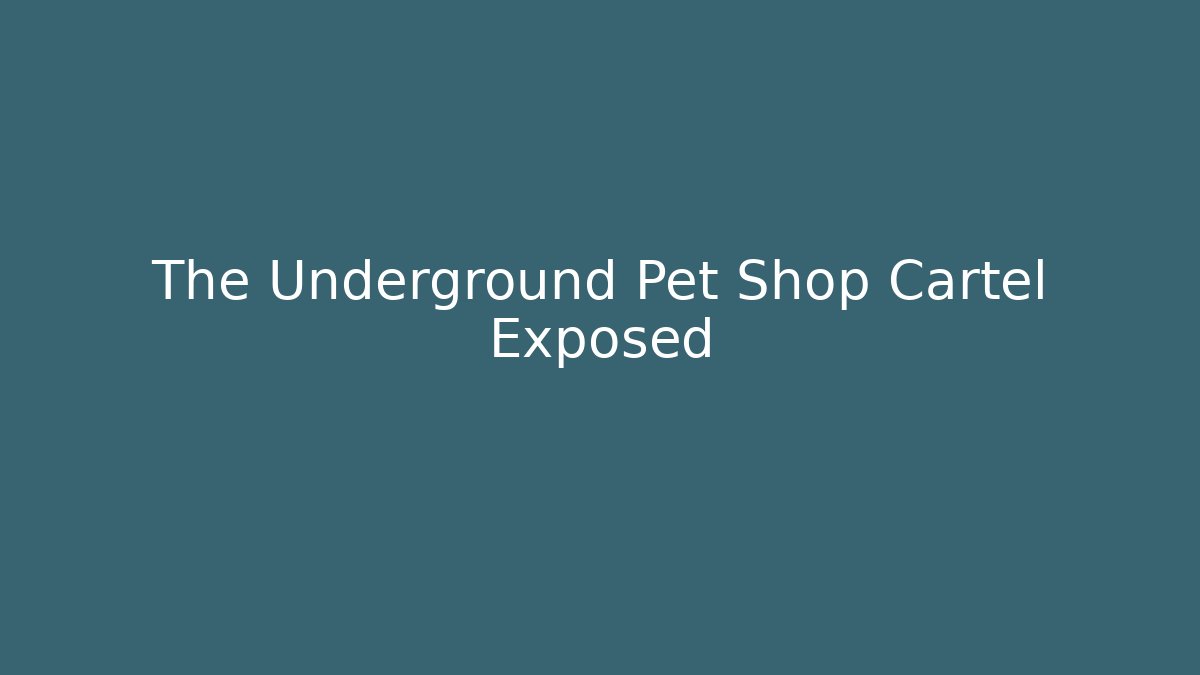 The Underground Pet Shop Cartel Exposed