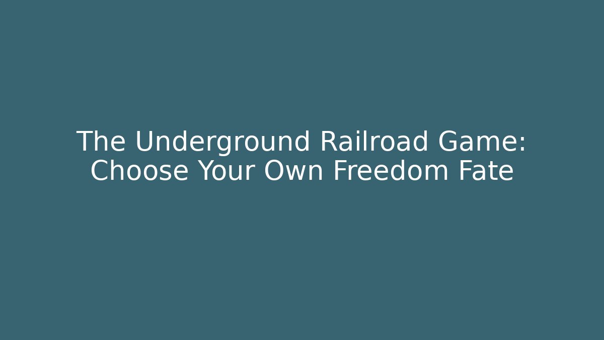The Underground Railroad Game: Choose Your Own Freedom Fate