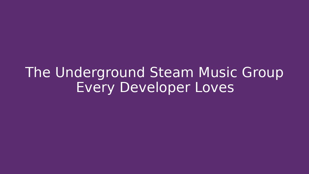The Underground Steam Music Group Every Developer Loves