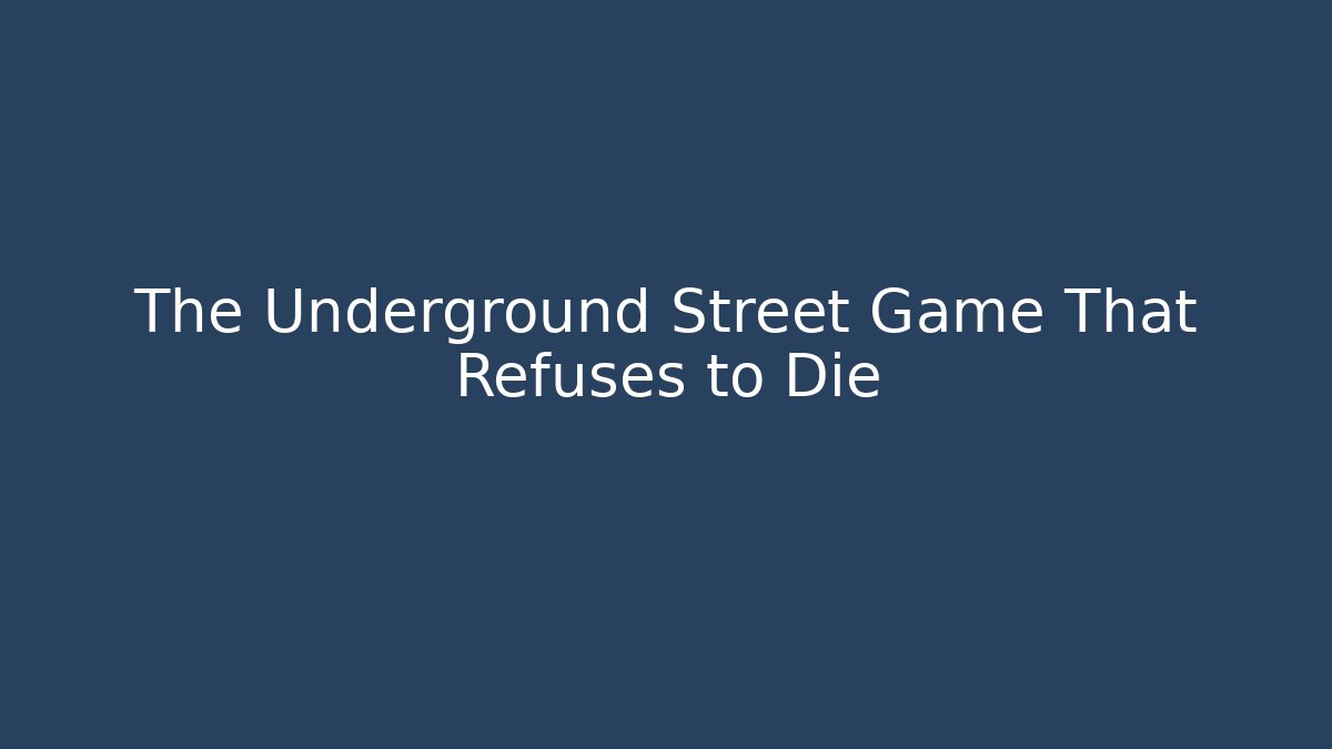 The Underground Street Game That Refuses to Die