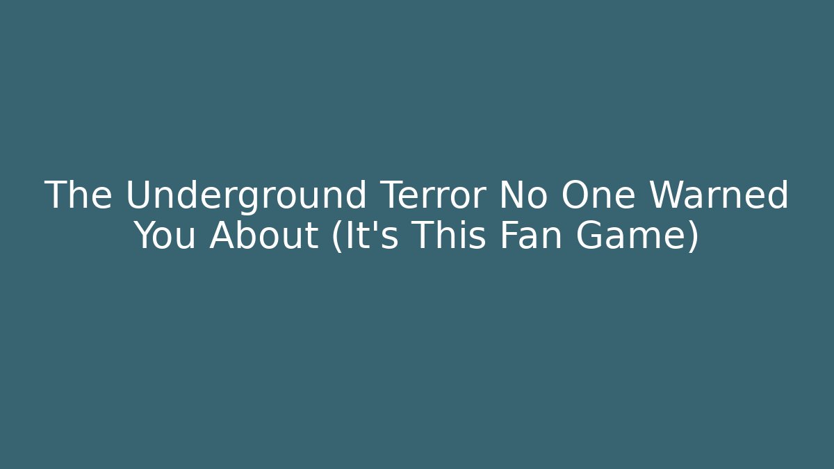 The Underground Terror No One Warned You About (It’s This Fan Game)