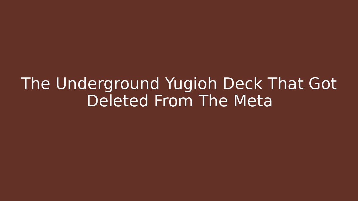 The Underground Yugioh Deck That Got Deleted From The Meta