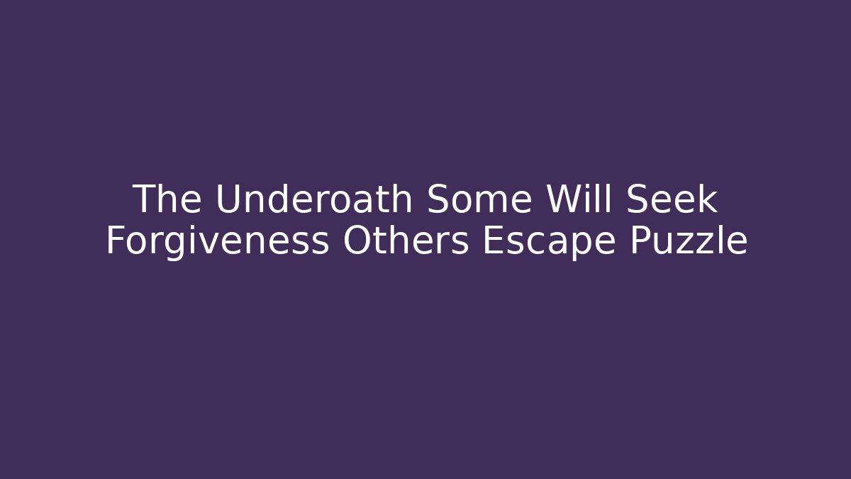 The Underoath Some Will Seek Forgiveness Others Escape Puzzle