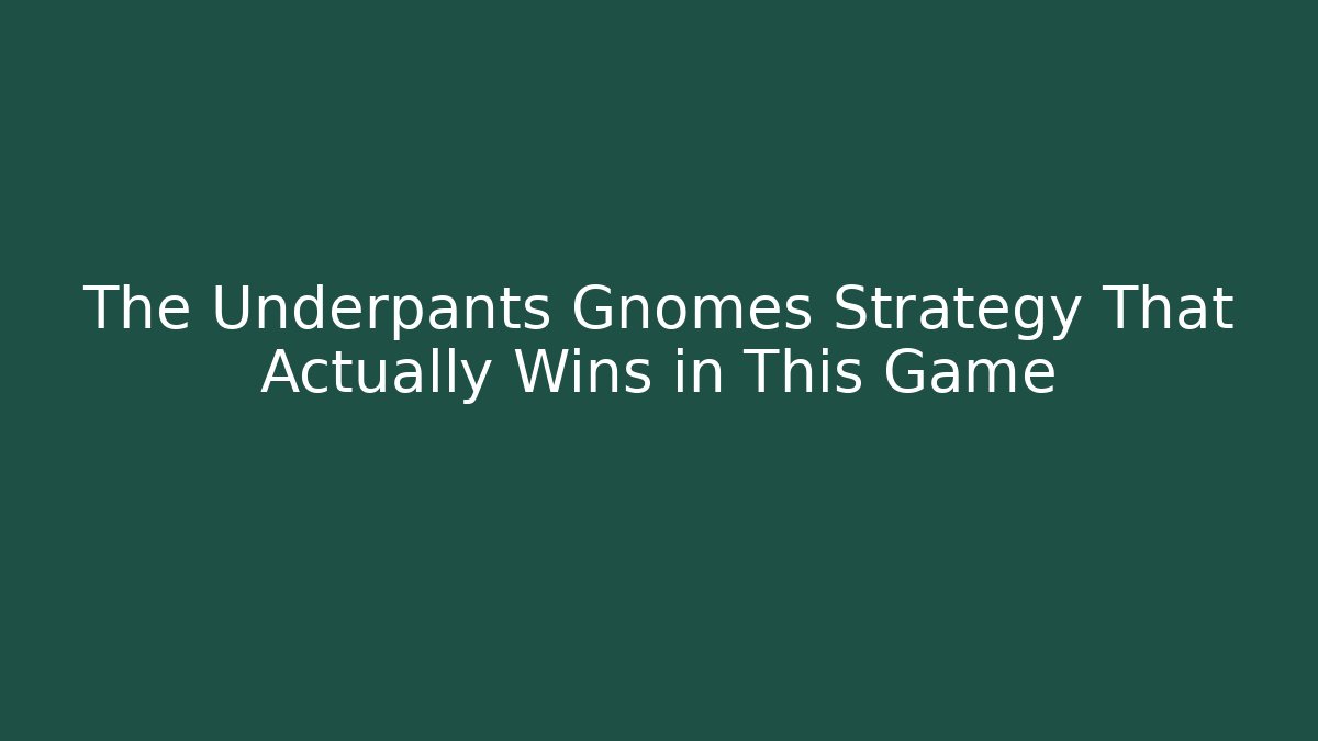 The Underpants Gnomes Strategy That Actually Wins in This Game
