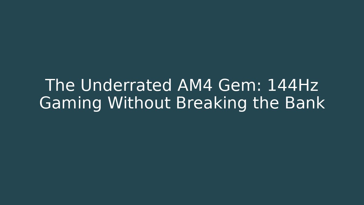 The Underrated AM4 Gem: 144Hz Gaming Without Breaking the Bank