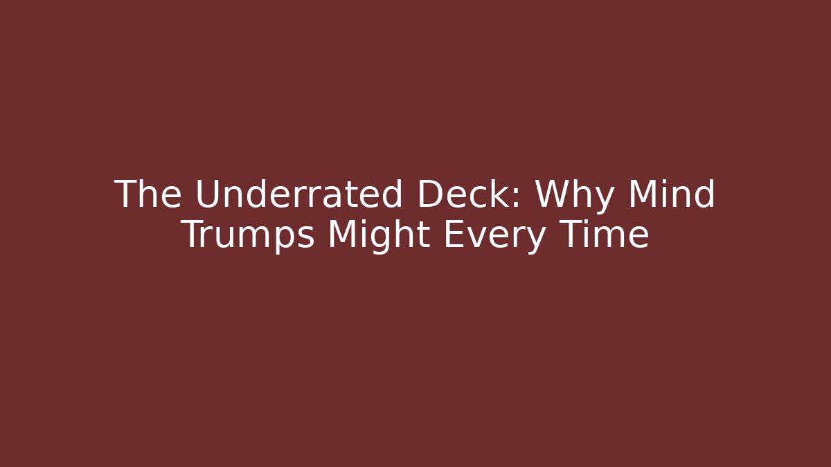 The Underrated Deck: Why Mind Trumps Might Every Time