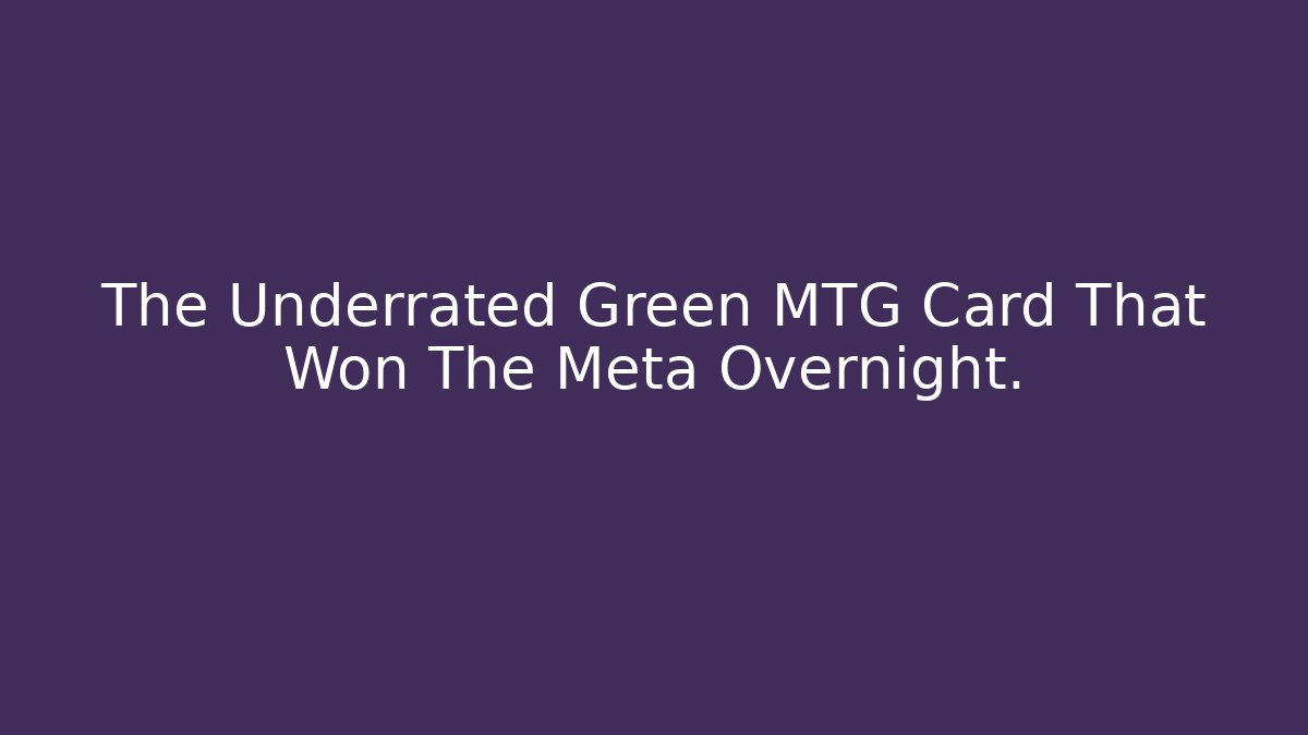 The Underrated Green MTG Card That Won The Meta Overnight.