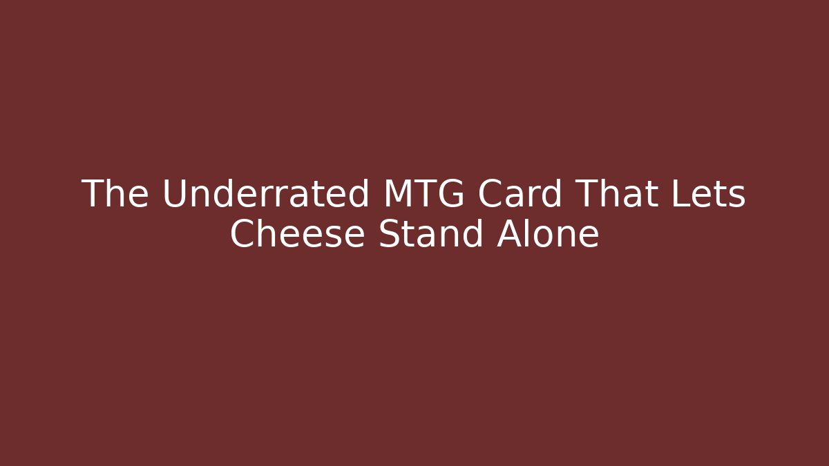 The Underrated MTG Card That Lets Cheese Stand Alone