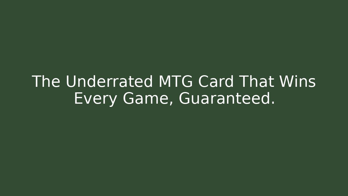 The Underrated MTG Card That Wins Every Game, Guaranteed.
