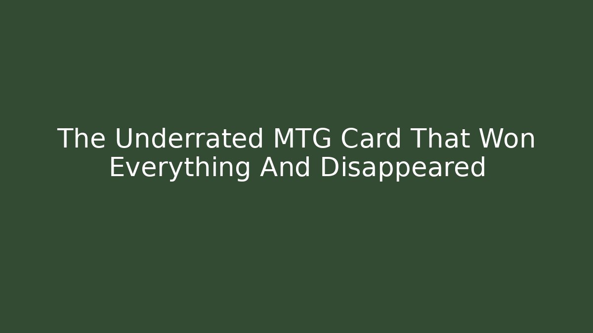 The Underrated MTG Card That Won Everything And Disappeared