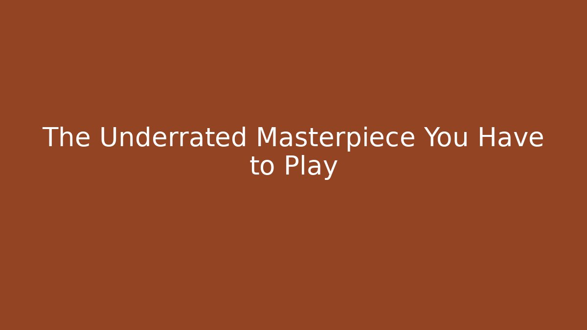 The Underrated Masterpiece You Have to Play