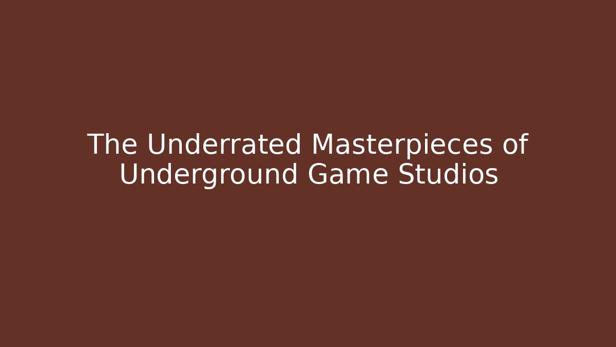 The Underrated Masterpieces of Underground Game Studios