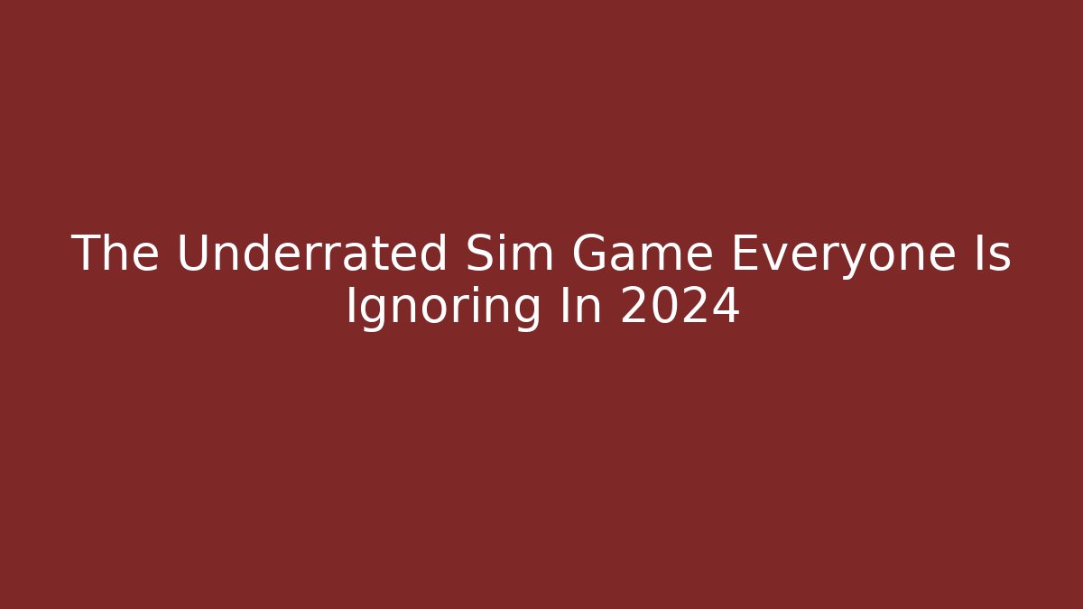 The Underrated Sim Game Everyone Is Ignoring In 2024