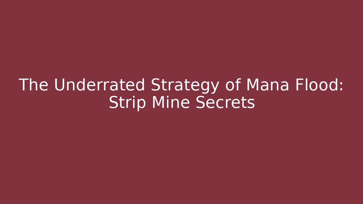 The Underrated Strategy of Mana Flood: Strip Mine Secrets