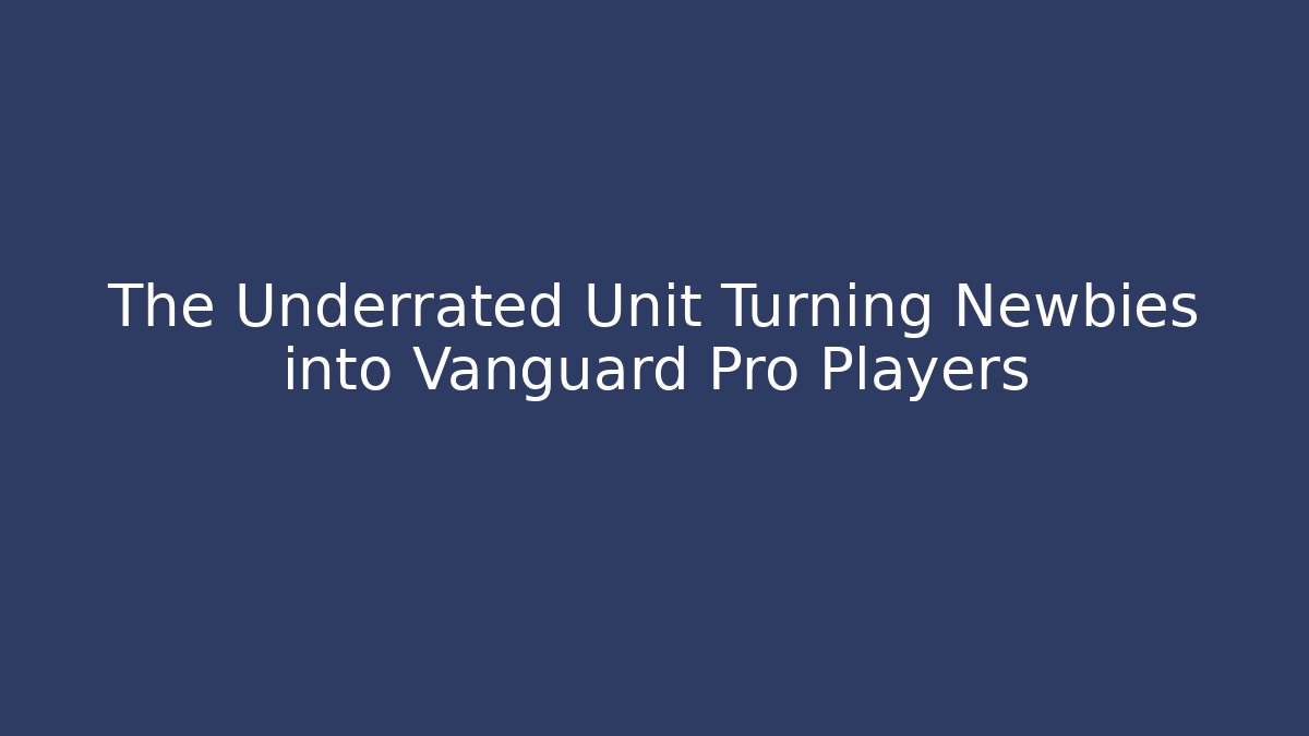 The Underrated Unit Turning Newbies into Vanguard Pro Players