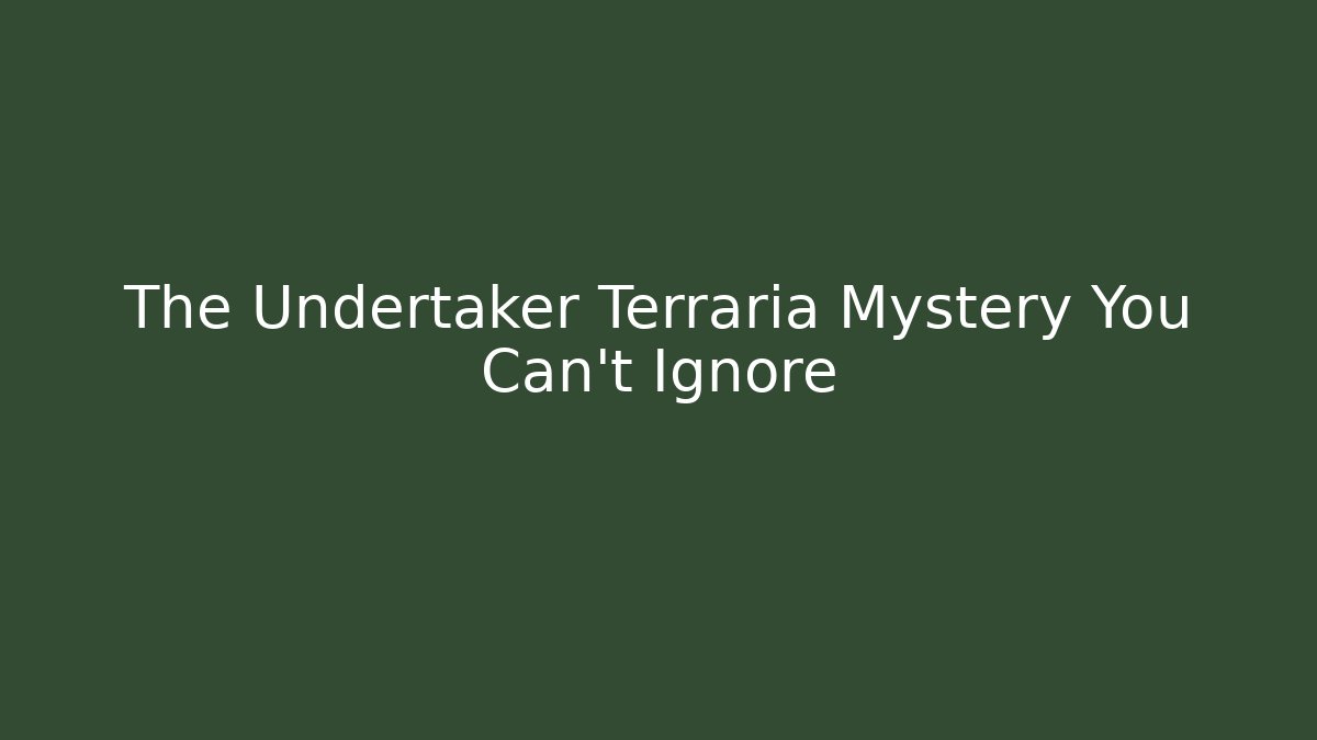 The Undertaker Terraria Mystery You Can't Ignore