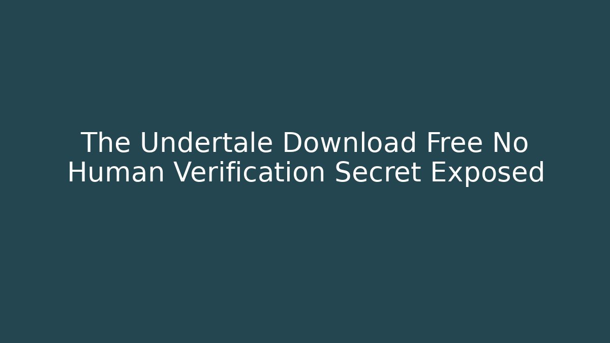 The Undertale Download Free No Human Verification Secret Exposed