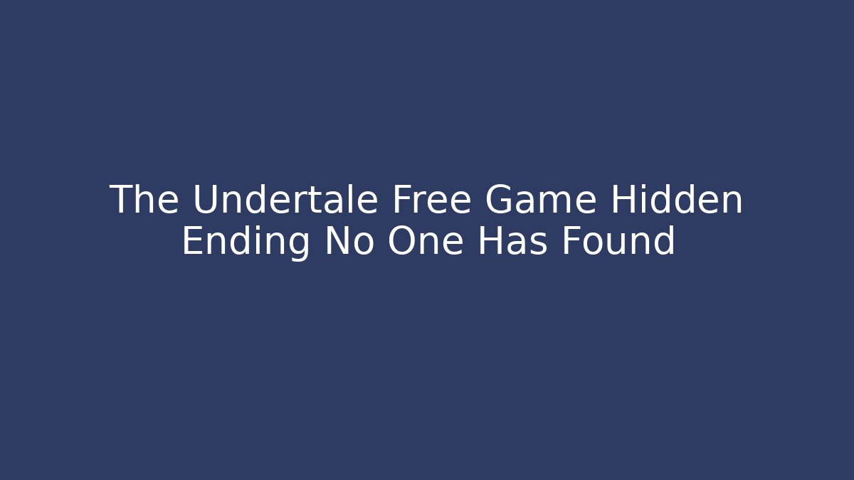 The Undertale Free Game Hidden Ending No One Has Found