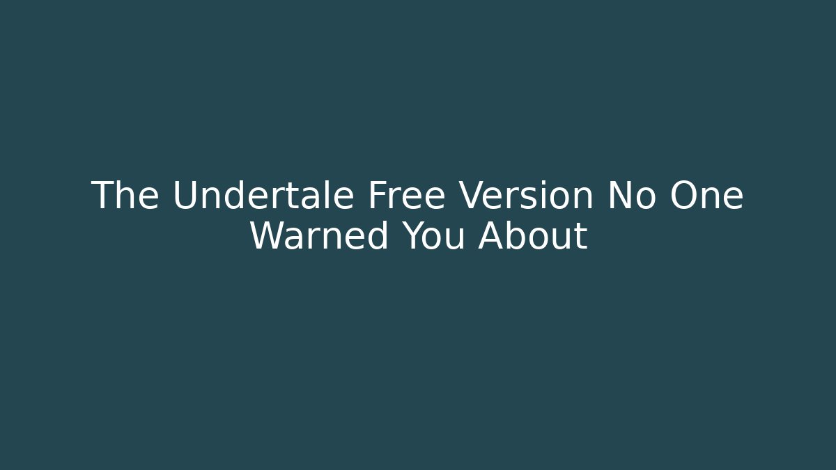 The Undertale Free Version No One Warned You About