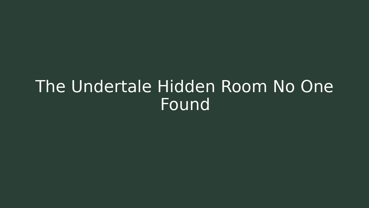 The Undertale Hidden Room No One Found