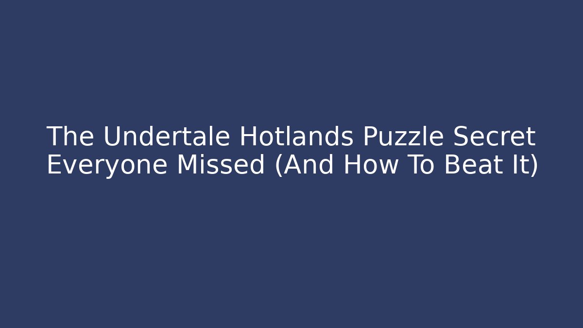 The Undertale Hotlands Puzzle Secret Everyone Missed (And How To Beat It)