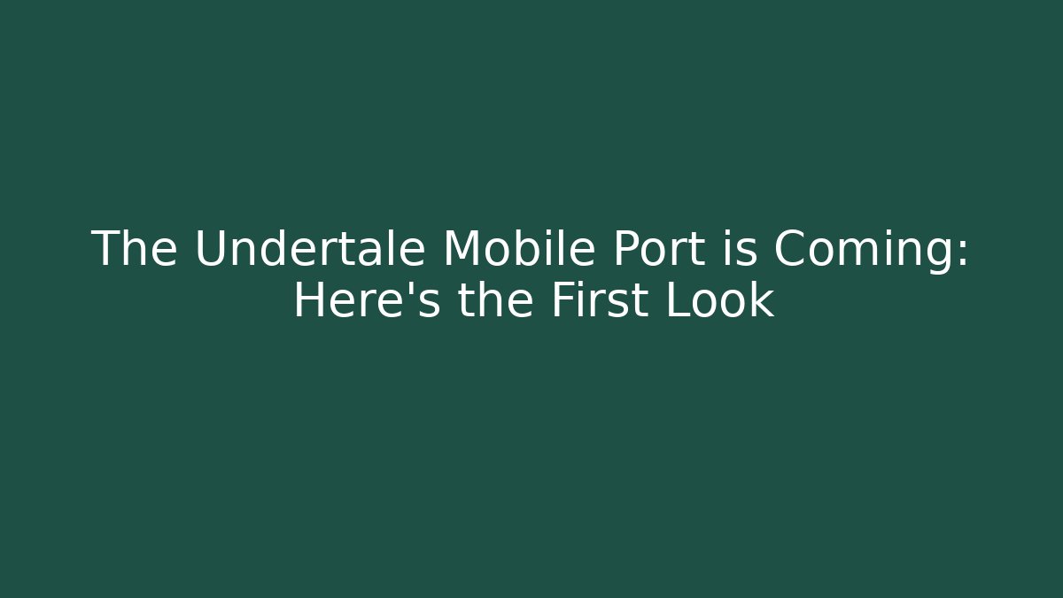 The Undertale Mobile Port is Coming: Here's the First Look - Critter Realm