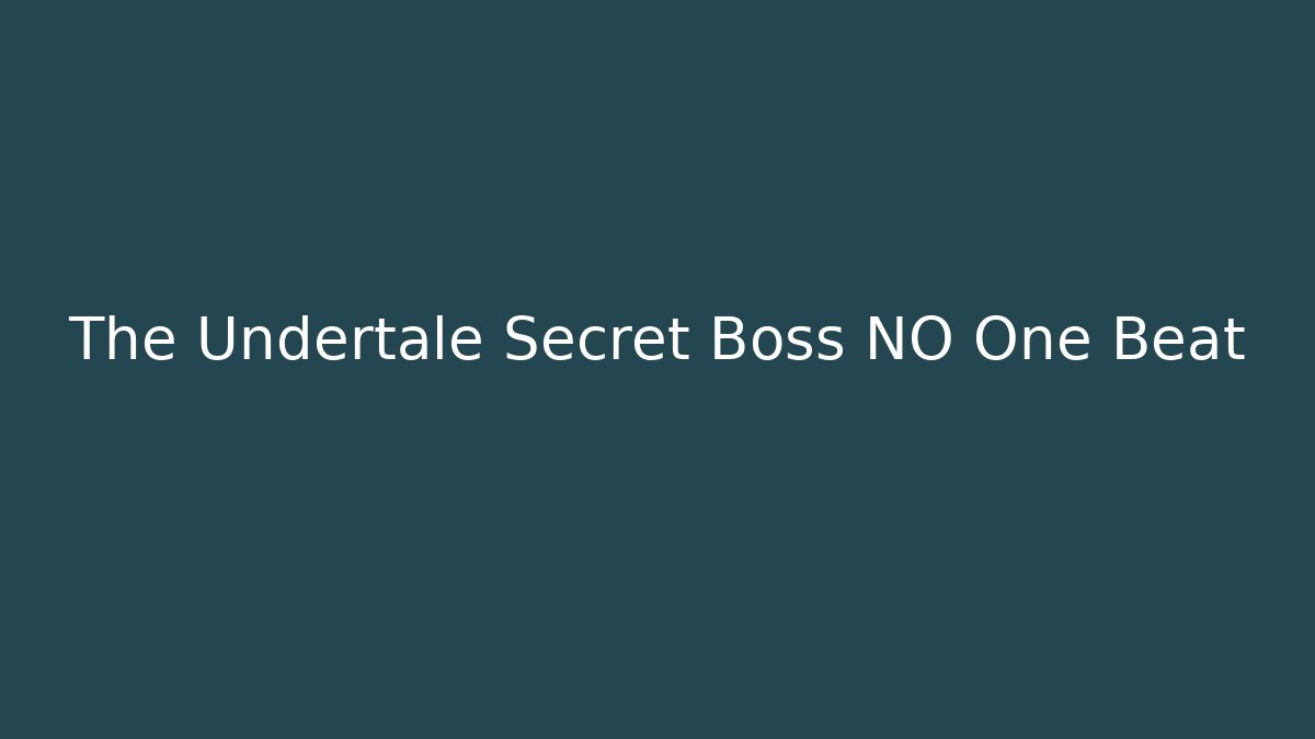 The Undertale Secret Boss NO One Beat