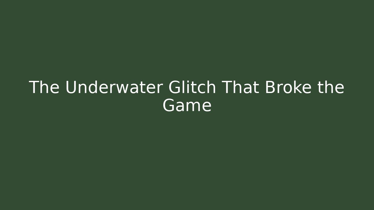 The Underwater Glitch That Broke the Game