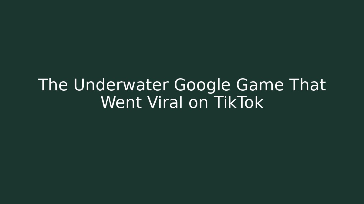 The Underwater Google Game That Went Viral on TikTok