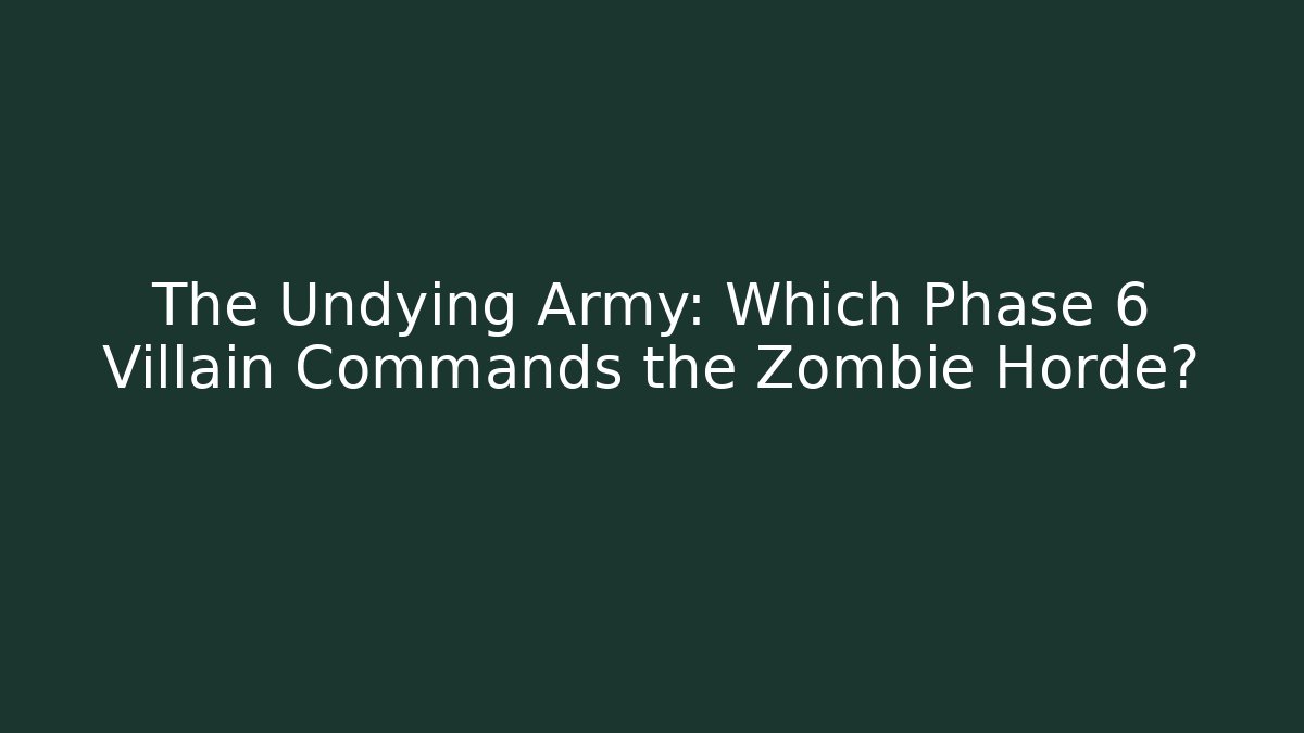 The Undying Army: Which Phase 6 Villain Commands the Zombie Horde?
