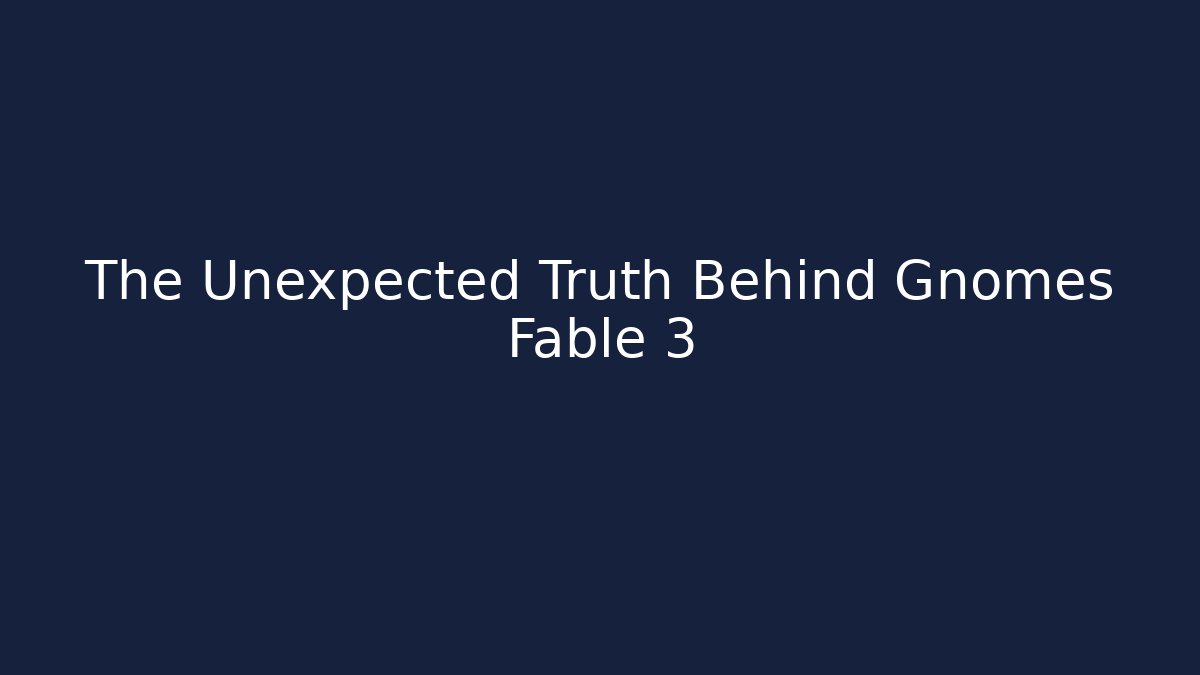 The Unexpected Truth Behind Gnomes Fable 3