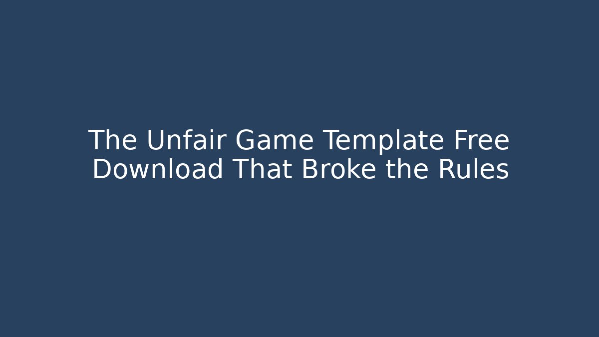 The Unfair Game Template Free Download That Broke the Rules