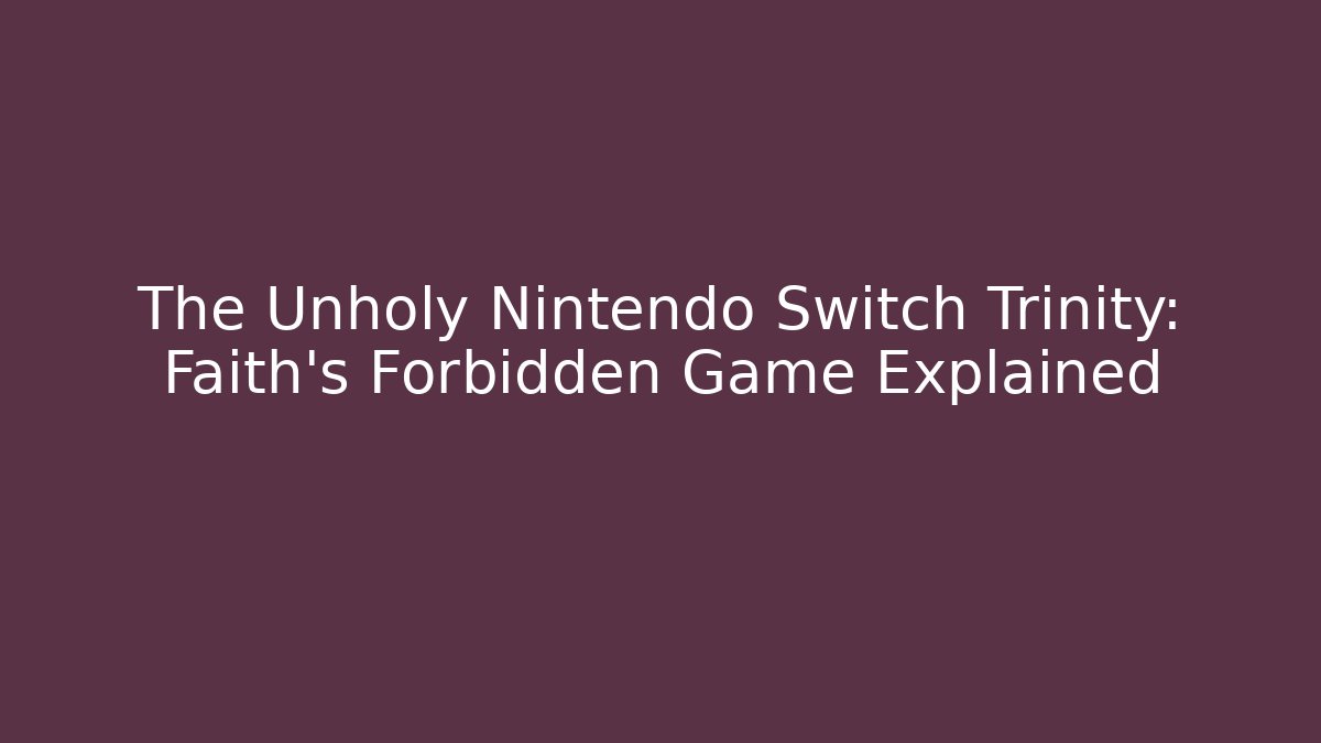 The Unholy Nintendo Switch Trinity: Faith's Forbidden Game Explained
