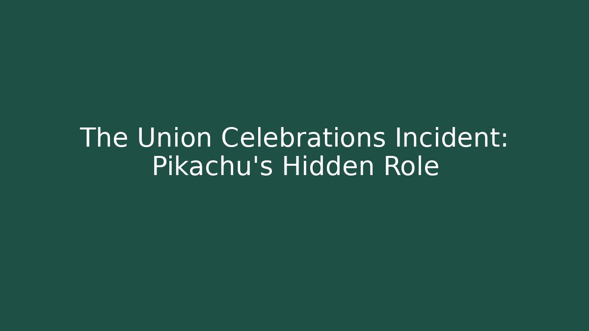 The Union Celebrations Incident: Pikachu's Hidden Role