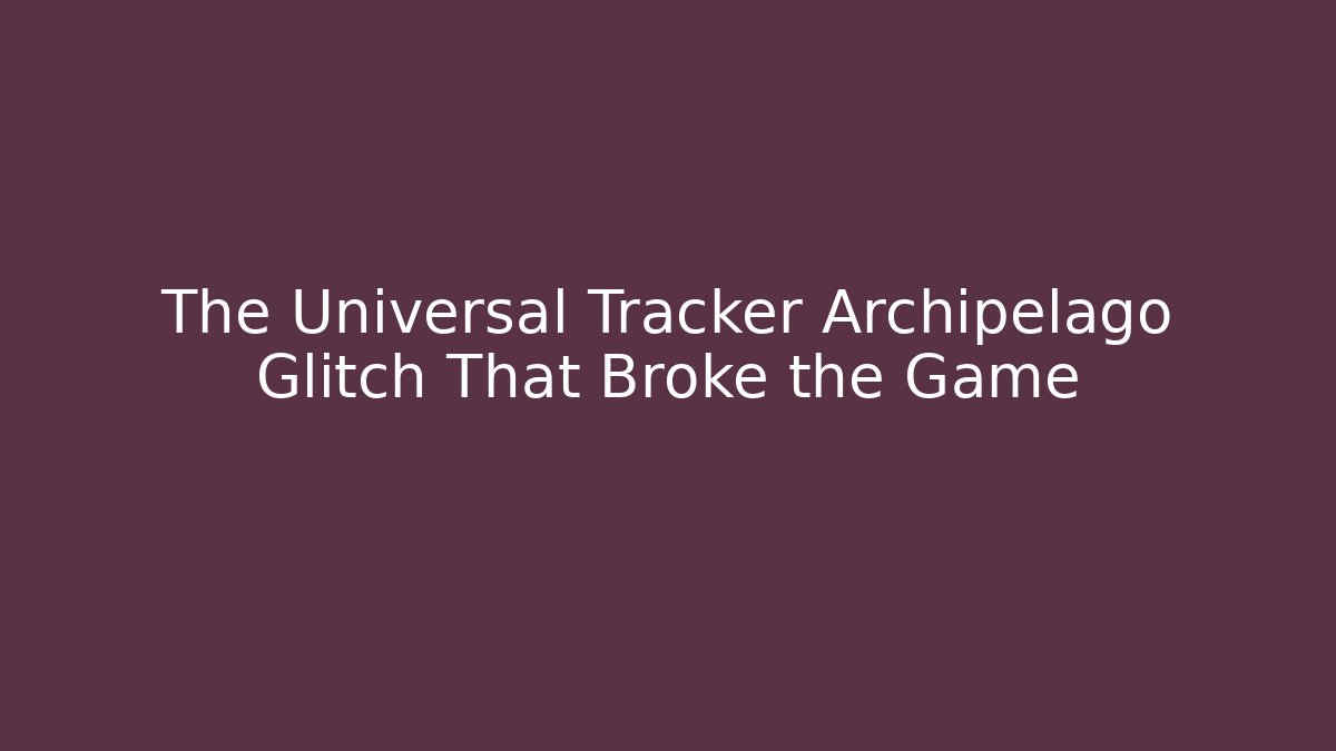 The Universal Tracker Archipelago Glitch That Broke the Game