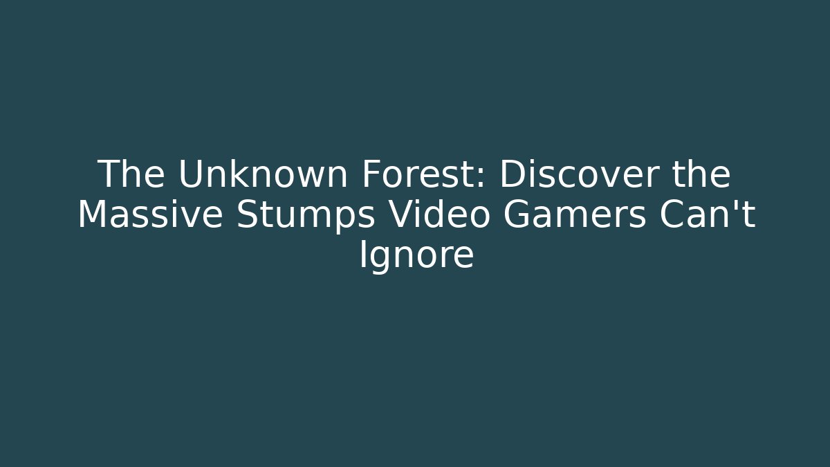 The Unknown Forest: Discover the Massive Stumps Video Gamers Can't Ignore