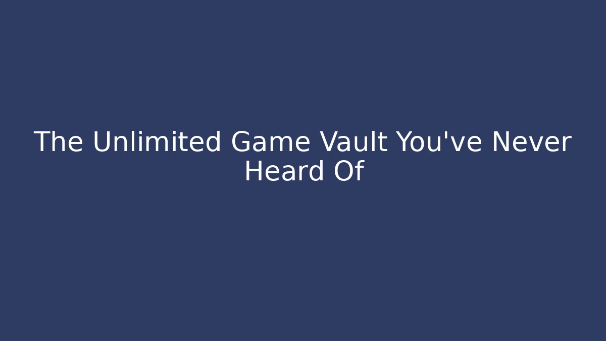 The Unlimited Game Vault You've Never Heard Of