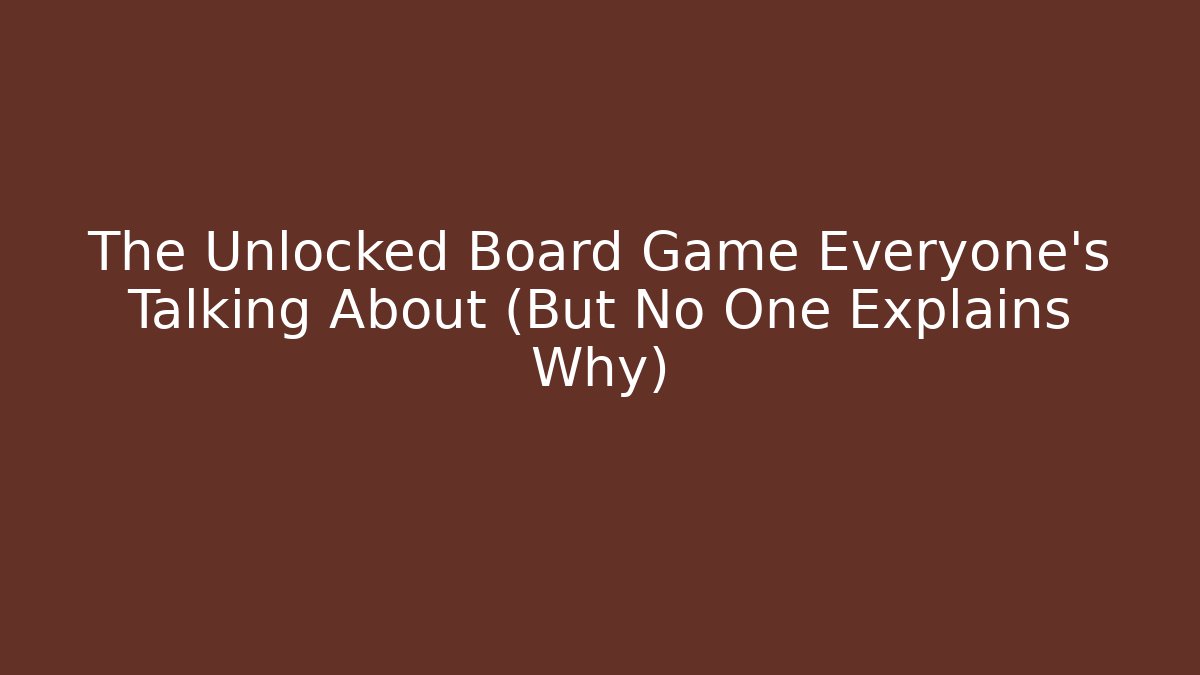 The Unlocked Board Game Everyone’s Talking About (But No One Explains Why)