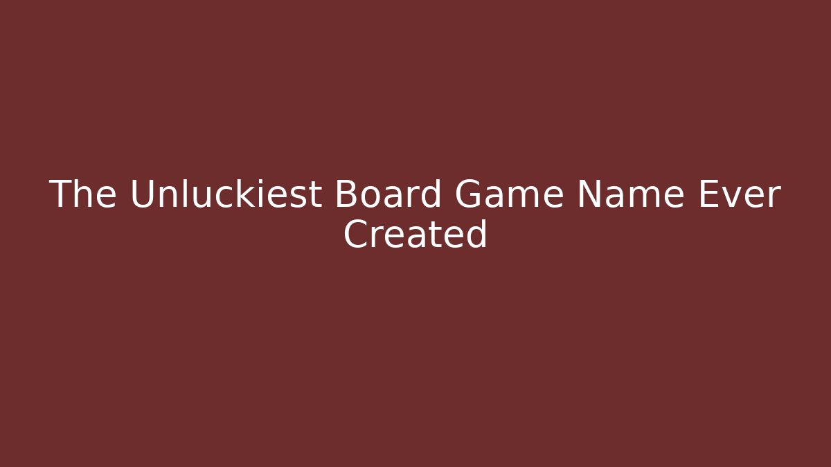 The Unluckiest Board Game Name Ever Created