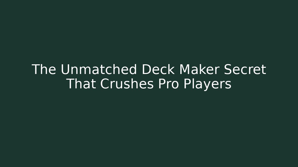 The Unmatched Deck Maker Secret That Crushes Pro Players