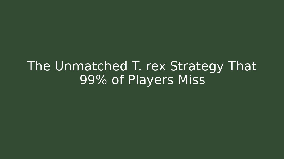 The Unmatched T. rex Strategy That 99% of Players Miss