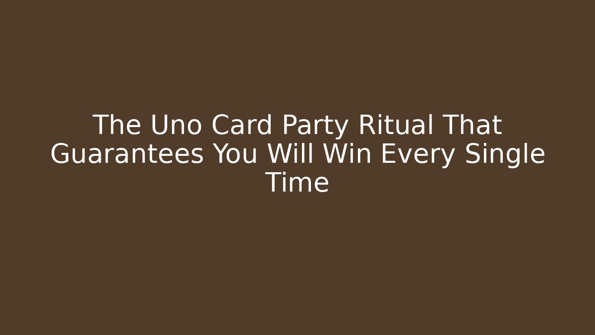 The Uno Card Party Ritual That Guarantees You Will Win Every Single Time