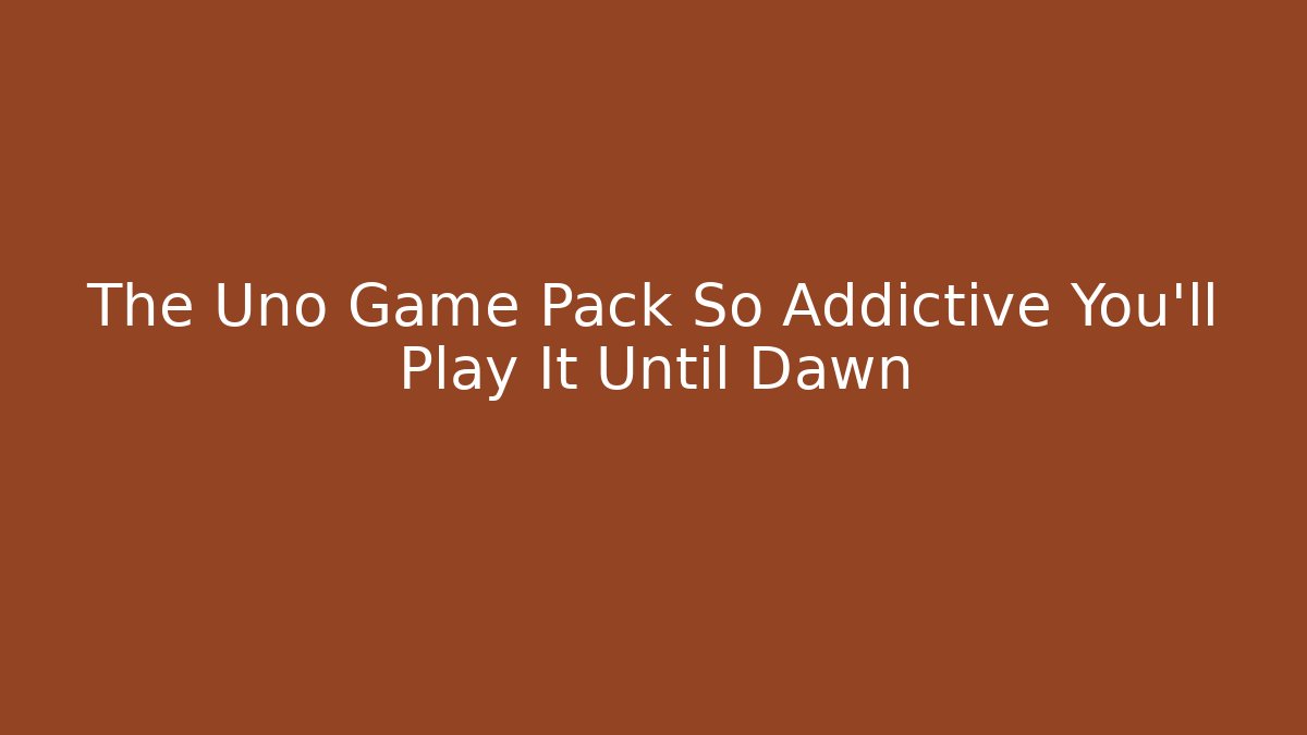 The Uno Game Pack So Addictive You’ll Play It Until Dawn