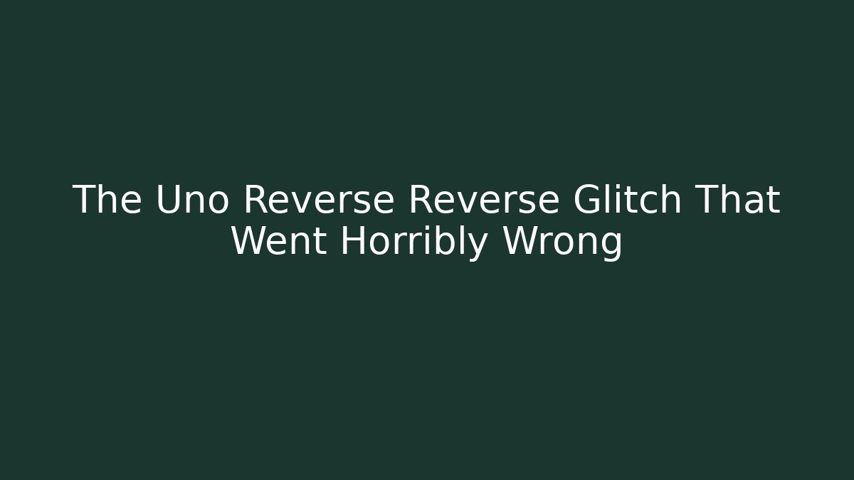 The Uno Reverse Reverse Glitch That Went Horribly Wrong