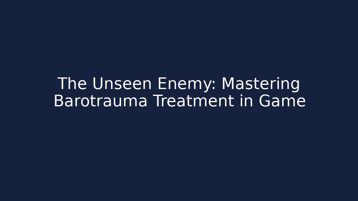 The Unseen Enemy: Mastering Barotrauma Treatment in Game - Critter Realm