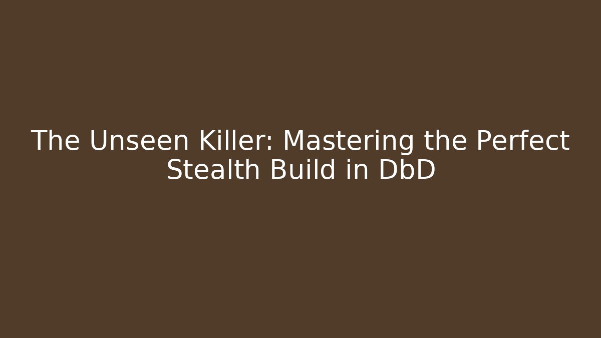 The Unseen Killer: Mastering the Perfect Stealth Build in DbD