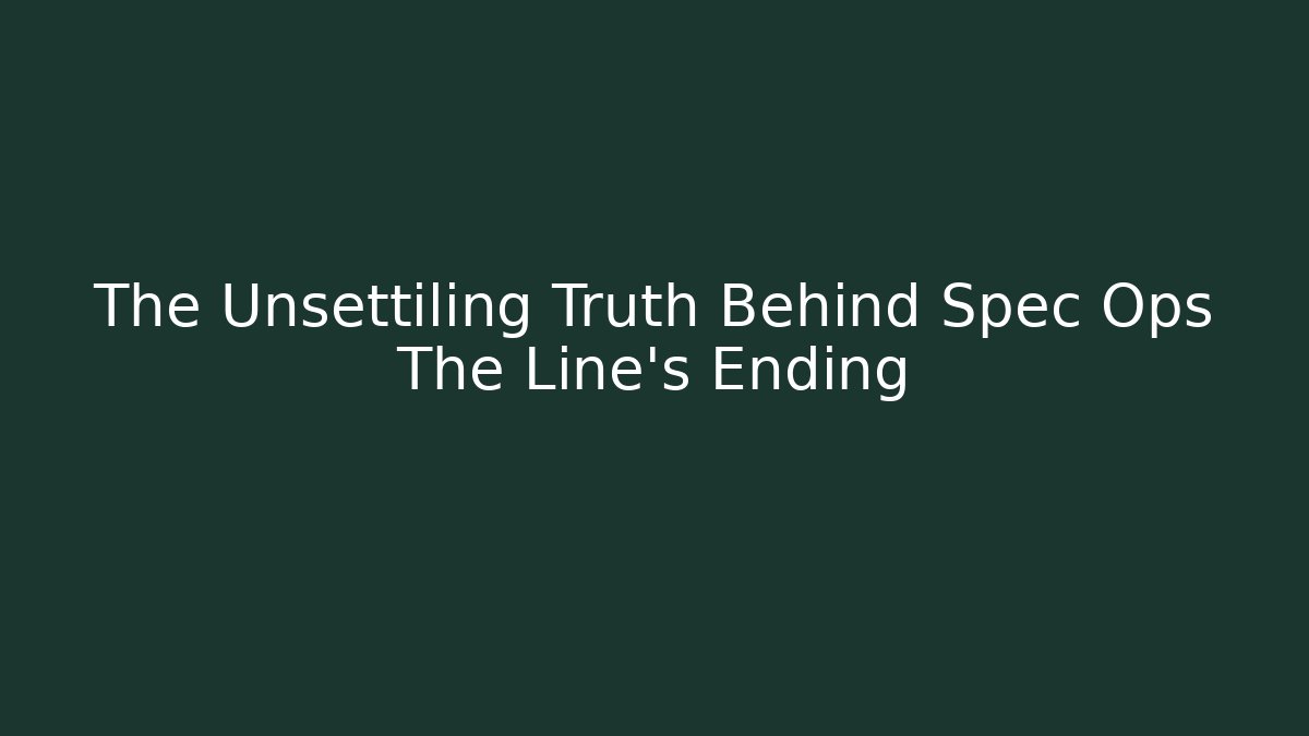The Unsettiling Truth Behind Spec Ops The Line's Ending