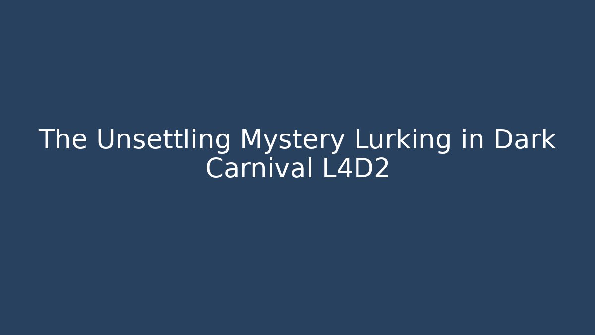 The Unsettling Mystery Lurking in Dark Carnival L4D2